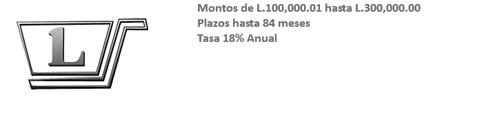 ﷯Montos de L.100,000.01 hasta L.300,000.00 Plazos hasta 84 meses Tasa 18% Anual 