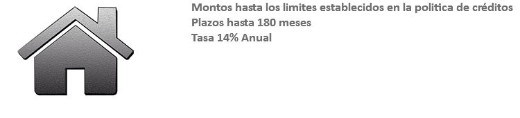 ﷯Montos hasta los limites establecidos en la politica de créditos Plazos hasta 180 meses Tasa 14% Anual 